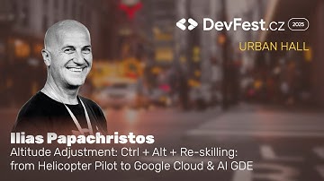 Ilias Papachristos | Hoogte aanpassen: Ctrl + Alt + Re-skilling: van Helicopt... | DevFest.cz 2025