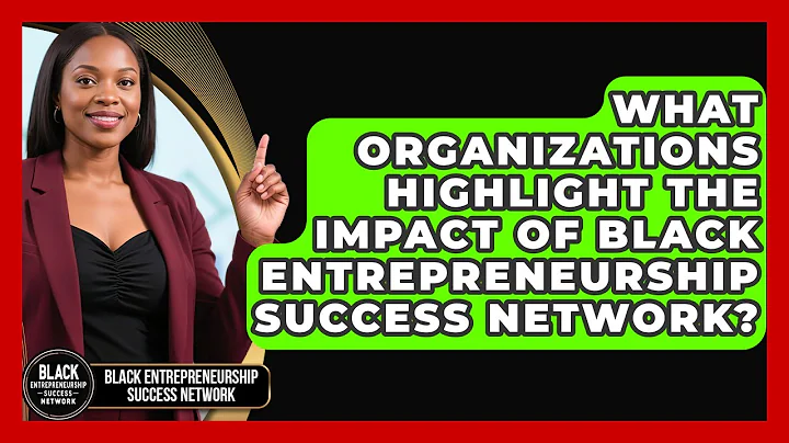 What Organizations Highlight the Impact of Black Entrepreneurship Success Network?