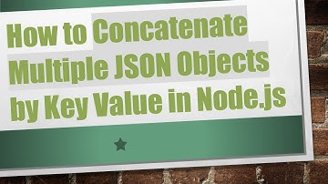 How to Concatenate Multiple JSON Objects by Key Value in Node.js