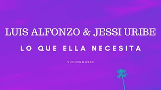 LUIS ALFONSO & JESSI URIBE - LO QUE ELLA NECESITA (LETRA)