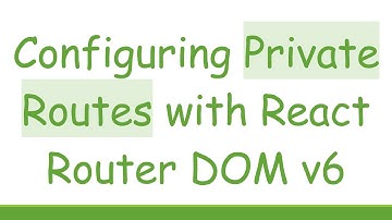 Configuring Private Routes with React Router DOM v6
