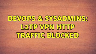 DevOps & SysAdmins: L2TP VPN http traffic blocked