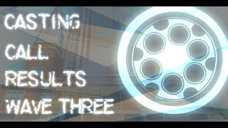 Casting Call Results || Wave Three