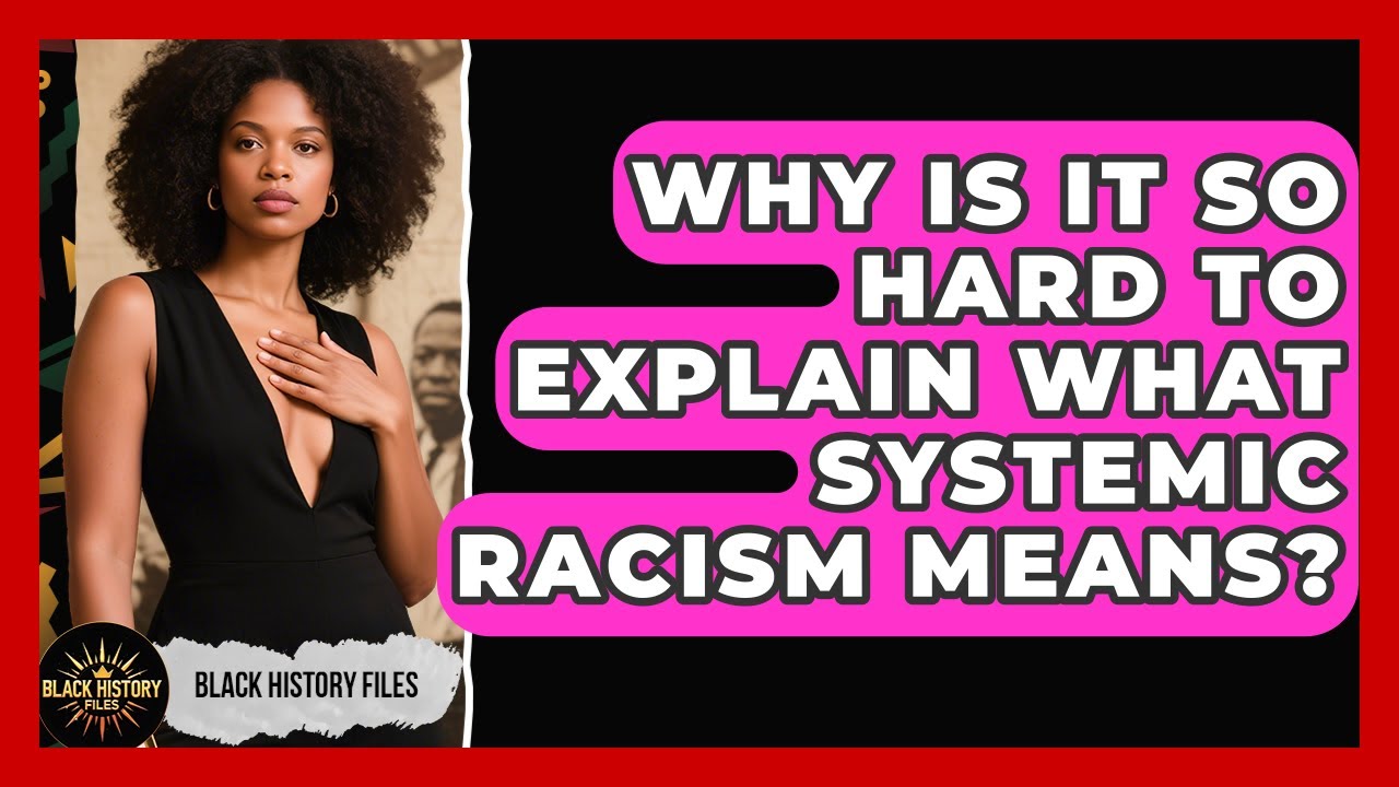 Why Is It So Hard To Explain What Systemic Racism Means? - Black History Files