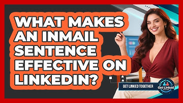 What Makes An InMail Sentence Effective On LinkedIn? - Get Linked Together