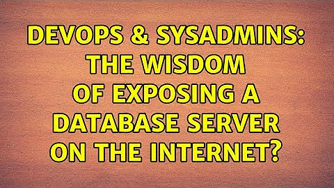 DevOps & SysAdmins: The wisdom of exposing a database server on the internet? (7 Solutions!!)