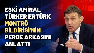 Eski Amiral Türker Ertürk Montrö Bildirisi'nin perde arkasını anlattı