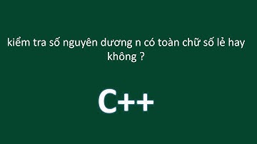 C++ Hãy kiểm tra số nguyên dương n có toàn chữ số lẻ hay không