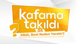 Kafama Takıldı - Allah, Beni Neden Yarattı?