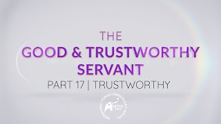 The Good & Trustworthy Servant | Part 17 | Trustworthy