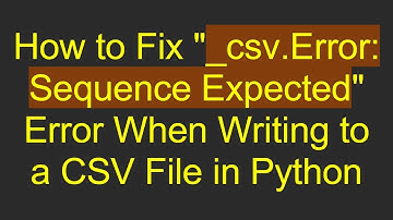How to Fix "_csv.Error: Sequence Expected" Error When Writing to a CSV File in Python