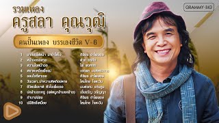 รวมเพลงครูสลา คุณวุฒิ (คนปั้นเพลง บรรเลงชีวิต) V-6 l ศิริพร อำไพพงษ์, เอกพล มนต์ตระการ, ไผ่ พงศธร