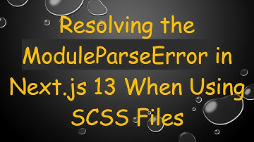 Resolving the ModuleParseError in Next.js 13 When Using SCSS Files