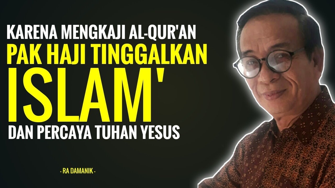 Karena Mengkaji Al-Qur'an Pak Haji Tinggalkan Islam' dan Percaya Tuhan Yesus - R A DAMANIK