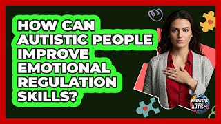 How Can Autistic People Improve Emotional Regulation Skills? - Answers About Autism