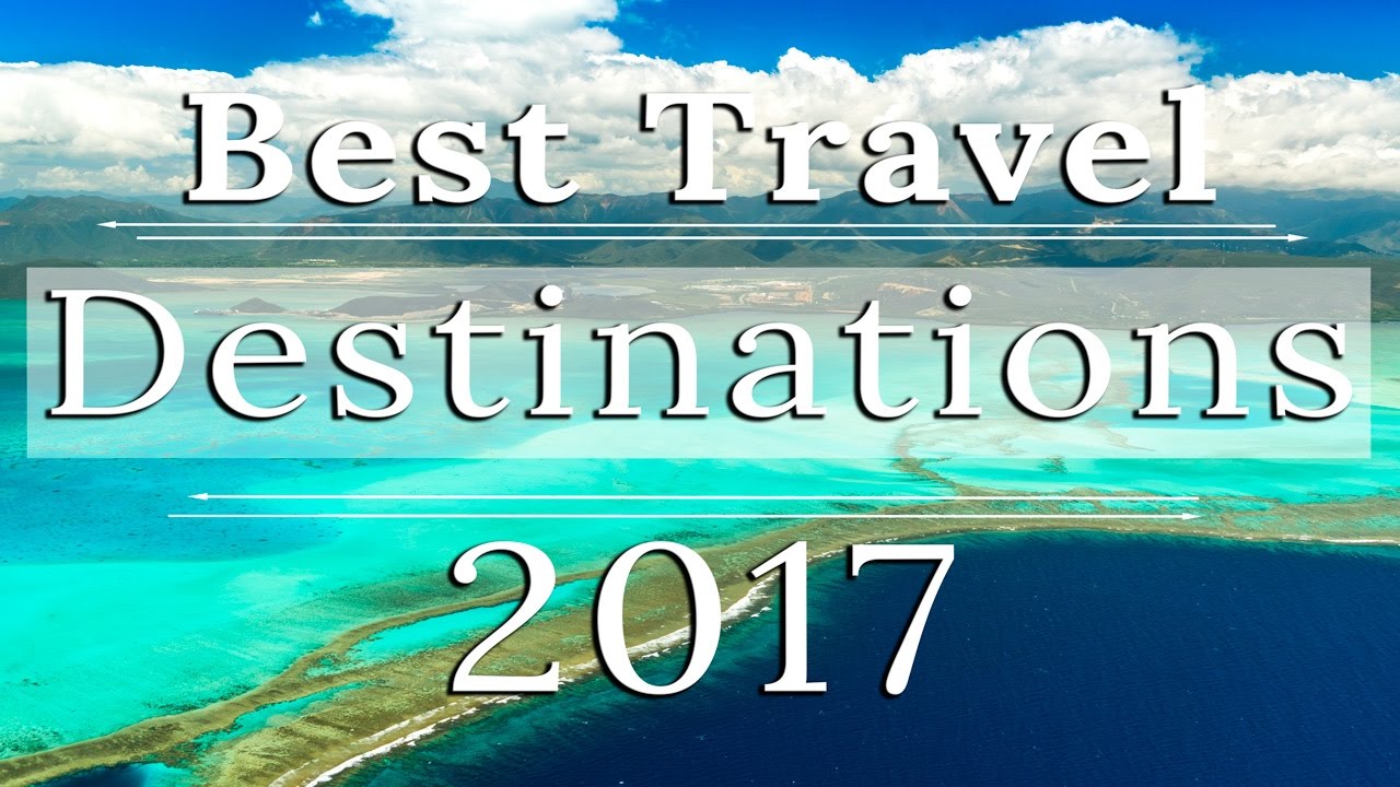 WHERE TO TRAVEL IN 2017 | BEST DESTINATIONS TO VISIT - YouTube