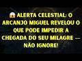 ALERTA CELESTIAL: O ARCANJO MIGUEL REVELOU O QUE PODE IMPEDIR A CHEGADA DO SEU MILAGRE — NÃ