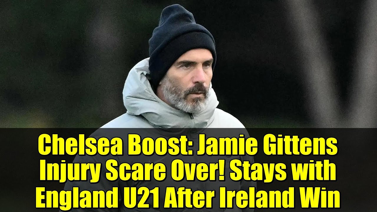 Chelsea Boost: Jamie Gittens Injury Scare Over! Stays with England U21 After Ireland Win