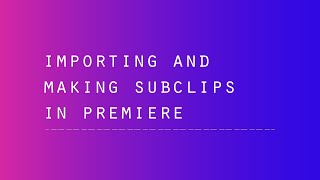 Adobe Premiere - Importing + Subclips + Sequence