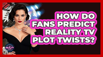 How Do Fans Predict Reality TV Plot Twists? - The Reality Radar