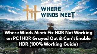 Where Winds Meet: Fix HDR Not Working on PC | HDR Grayed Out & Can’t Enable HDR (100% Working Guide)