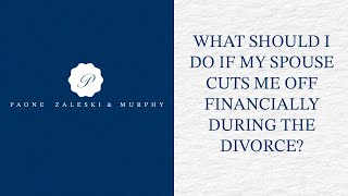 What should I do if my spouse cuts me off financially during the divorce? 
