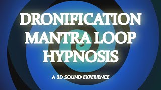 Dronification Mantra Loop (A 3D Sound Experience) (Wear Earphones) - Hypnosis