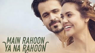 Main Rahoon Ya Na Rahoon   Emraan Hashmi Esha Gupta Amaalmallik Armaan Malik Mmtsaini 