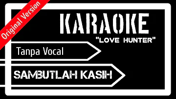 KARAOKE LIRIK SAMBUTLAH KASIH - LOVE HUNTER