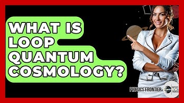 What Is Loop Quantum Cosmology? - Physics Frontier