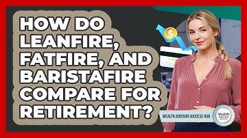 How Do LeanFIRE, FatFIRE, And BaristaFIRE Compare For Retirement? - Wealth Advisor Success Hub