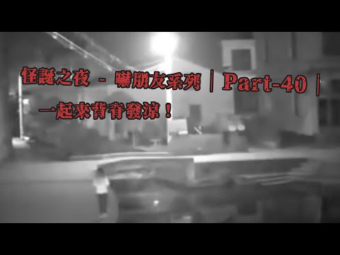 怪誕之夜   嚇朋友系列｜Part 40｜一起來背脊發涼吧！