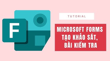 Hướng dẫn sử dụng Microsoft Forms tạo khảo sát, bài kiểm tra
