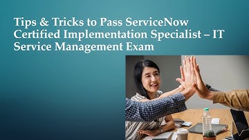 Tips & Tricks to Pass ServiceNow  Certified Implementation Specialist – IT Service Management Exam