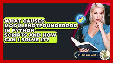 What Causes ModuleNotFoundError In Python Scripts And How Can I Solve It? - Python Code School