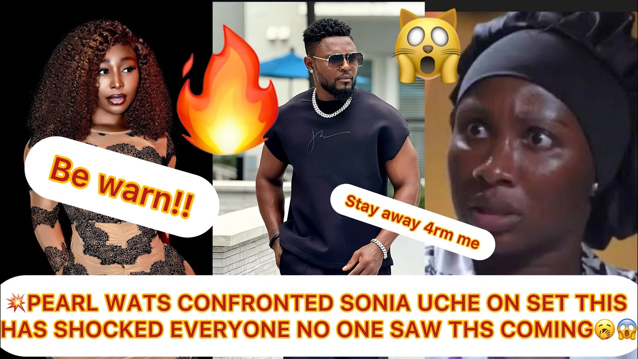 BOMBSHELL💥:PEARL WAT CONFRONTED SONIA UCHE ON SET NOBODY SAW IT COMING 🔥🔥💥