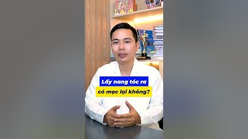 LẤY NANG TÓC RA KHI CẤY TÓC TỰ THÂN THÌ TÓC CÓ MỌC LẠI?