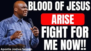 Blood Of Jesus Arise And Fight For Me Now Apostle Joshua Selman