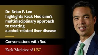 Dr. Brian P. Lee Highlights Keck Medicines Approach to Treating Alcohol-Related Liver Disease