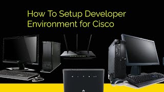 How To Setup Developer Environment for Cisco