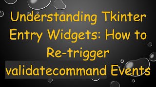 Understanding Tkinter Entry Widgets: How to Re-trigger validatecommand Events