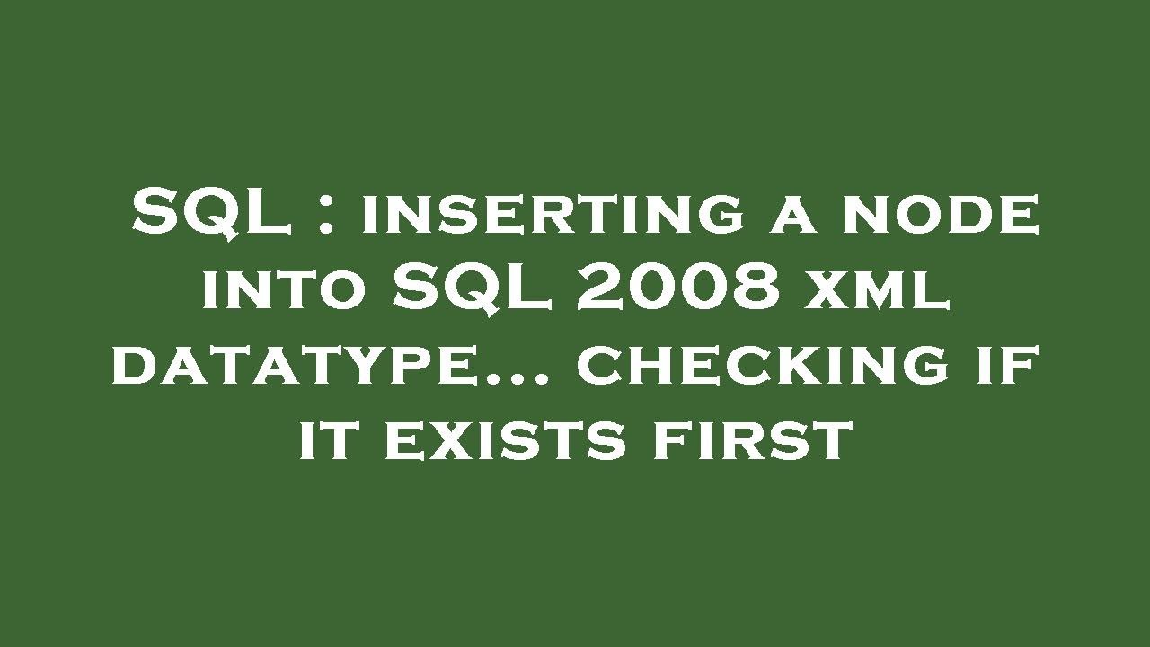 SQL : inserting a node into SQL 2008 xml datatype... checking if it ...