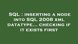SQL : inserting a node into SQL 2008 xml datatype... checking if it exists first