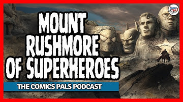 Who is on the Mount Rushmore of Superheroes? | The Comics Pals Episode
