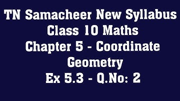 TN Samacheer Class 10 Maths New Syllabus  - Chapter 5 Coordinate Geometry - Ex 5.3  - Q.No: 2