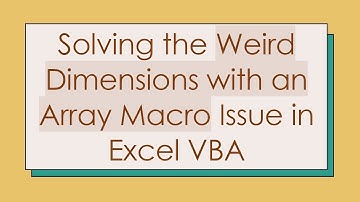 Solving the Weird Dimensions with an Array Macro Issue in Excel VBA