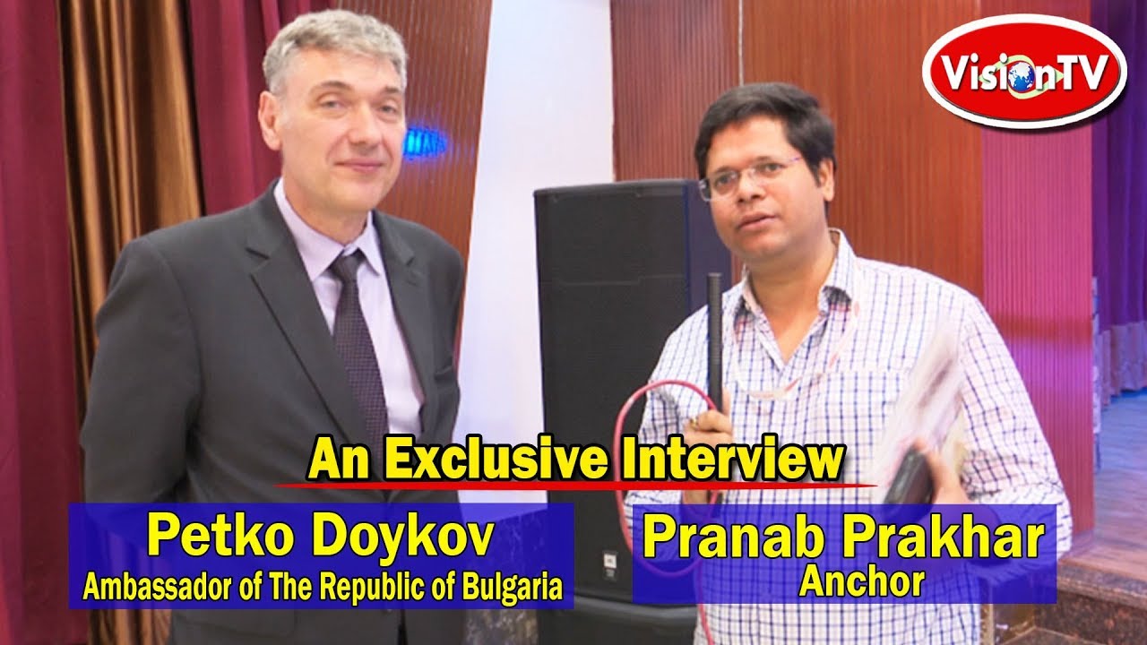 An Exclusive Interview with Petko Doykov, Ambassador of Bulgaria. Anchor Pranab Prakhar. Vision TV.
