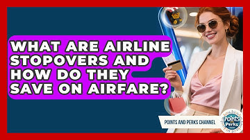 What Are Airline Stopovers And How Do They Save On Airfare? - Points and Perks Channel