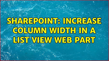 Sharepoint: Increase column width in a list view web part (5 Solutions!!)