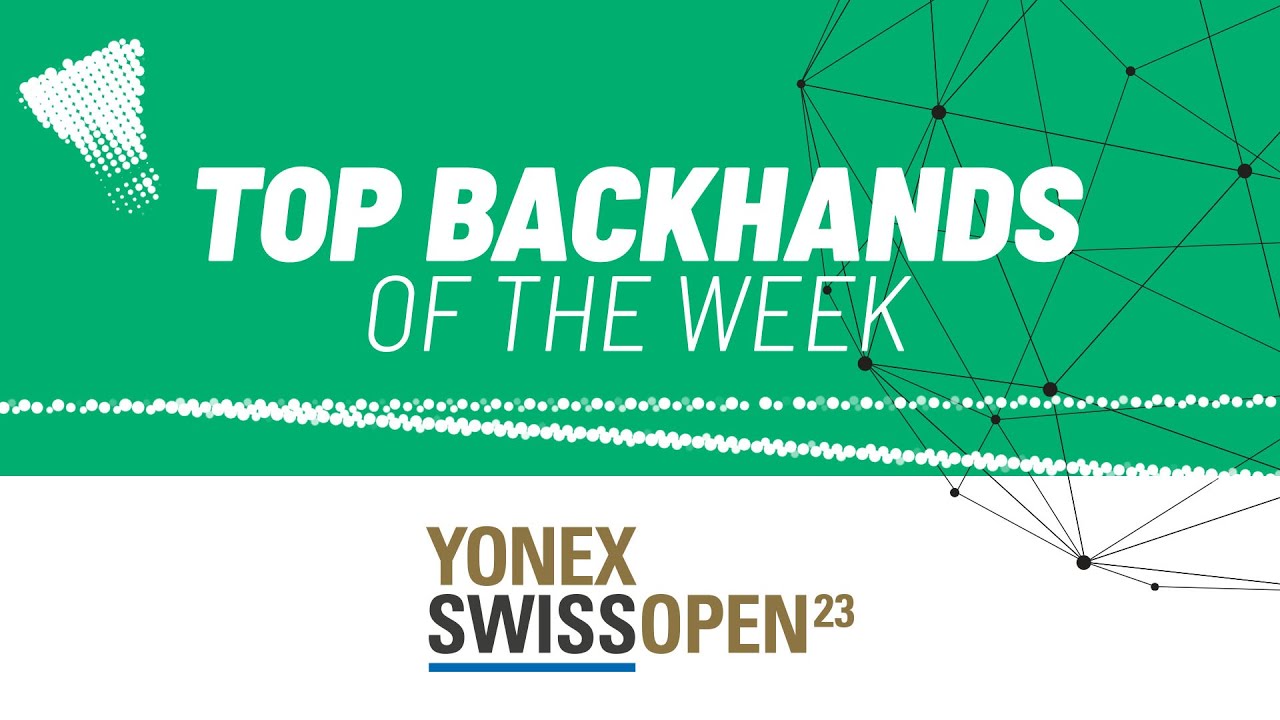YONEX Swiss Open 2023 Top Backhands of the Week